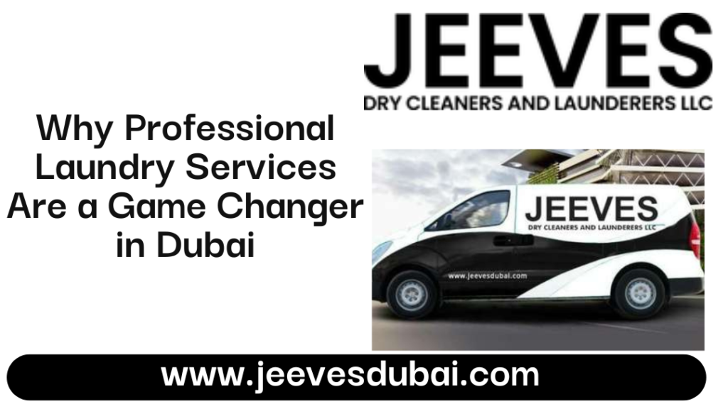 Why Professional Laundry Services Are a Game Changer in Dubai